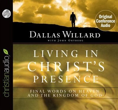 Living In Christ's Presence: Final Words On Heaven And The Kingdom Of God