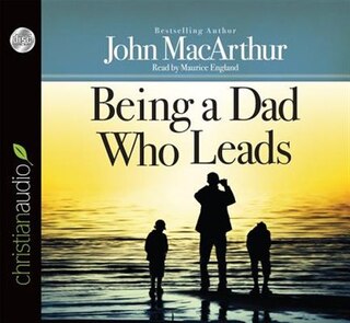 Being A Dad Who Leads: Unabridged