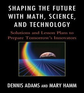 Shaping the Future with Math, Science, and Technology: Solutions And Lesson Plans To Prepare Tomorrows Innovators