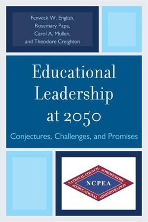 Educational Leadership at 2050: Conjectures, Challenges, and Promises de Rosemary Papa