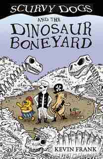 Scurvy Dogs And The Dinosaur Boneyard by Kevin Frank