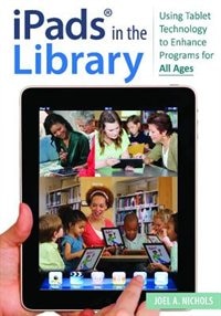 iPads in the Library: Using Tablet Technology to Enhance Programs for All Ages