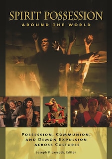 Spirit Possession around the World: Possession, Communion, and Demon Expulsion across Cultures