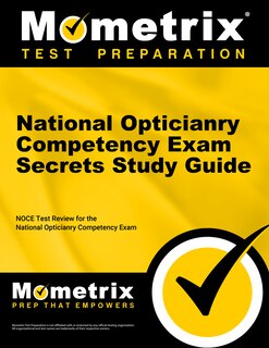 National Opticianry Competency Exam Secrets Study Guide: Noce Test Review For The National Opticianry Competency Exam