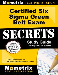 Certified Six Sigma Green Belt Exam Secrets Study Guide: Cssgb Test Review For The Six Sigma Green Belt Certification Ex