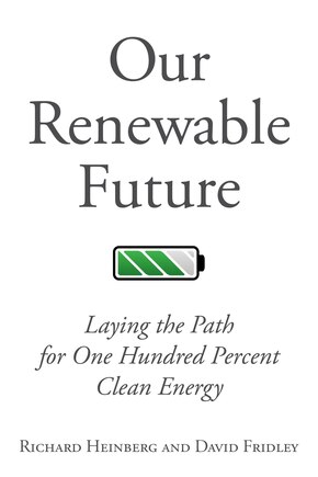 Our Renewable Future: Laying the Path for One Hundred Percent Clean Energy