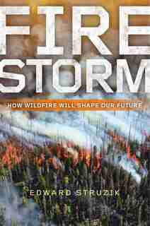 Firestorm: How Wildfire Will Shape Our Future by Edward Struzik