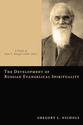 The Development of Russian Evangelical Spirituality: A Study of Ivan V. Kargel (18491937)