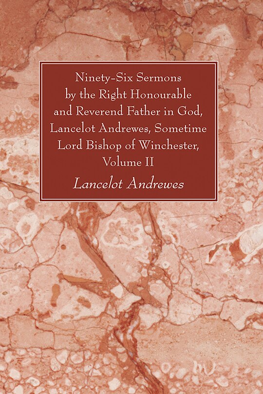 Front cover_Ninety-Six Sermons by the Right Honourable and Reverend Father in God, Lancelot Andrewes, Sometime Lord Bishop of Winchester, Volume II