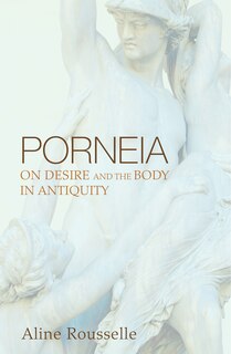 Porneia: On Desire and the Body in Antiquity