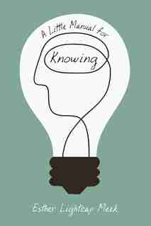 A Little Manual for Knowing by Esther Lightcap Meek