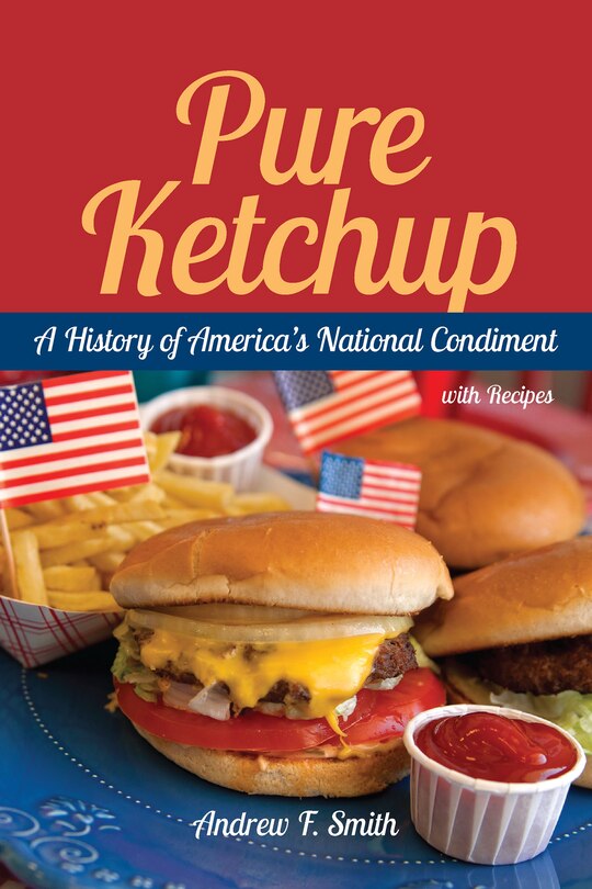 Pure Ketchup: A History Of America's National Condiment With Recipes