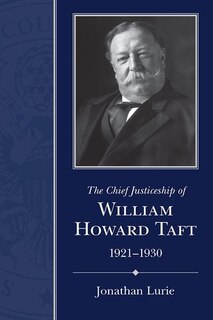 Front cover_The Chief Justiceship Of William Howard Taft, 1921-1930