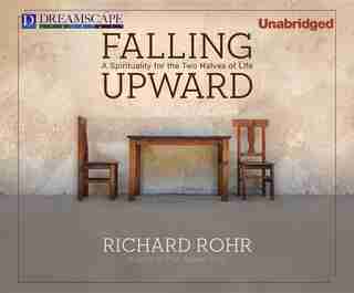 Falling Upward: A Spirituality For The Two Halves Of Life by Richard Rohr