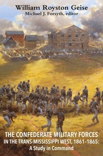 Front cover_The Confederate Military Forces in the Trans-Mississippi West, 1861-1865