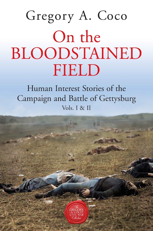 On the Bloodstained Field: Human Interest Stories of the Campaign and Battle of Gettysburg Vols I and II