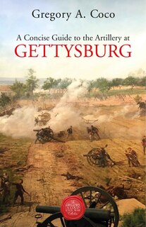 Front cover_A Concise Guide to the Artillery at Gettysburg