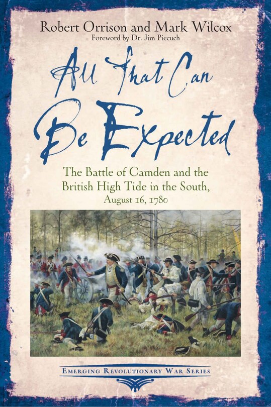 All That Can Be Expected: The Battle of Camden and the British High Tide in the South, August 16, 1780