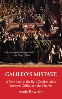 Galileo's Mistake: A New Look at the Epic Confrontation Between Galileo and the Church