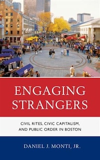 Engaging Strangers: Civil Rites, Civic Capitalism, And Public Order In Boston