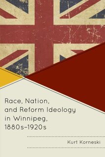 Couverture_Race, Nation, And Reform Ideology In Winnipeg, 1880s-1920s
