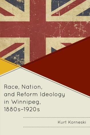 Couverture_Race, Nation, And Reform Ideology In Winnipeg, 1880s-1920s