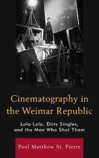 Cinematography In The Weimar Republic: Lola Lola, Dirty Singles, And The Men Who Shot Them