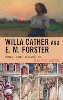 Willa Cather and E. M. Forster: Transatlantic Transcendence