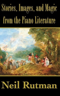 Front cover_Stories, Images, and Magic from the Piano Literature