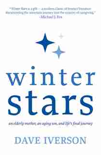 Winter Stars: An Elderly Mother, An Aging Son, And Life's Final Journey by Dave Iverson