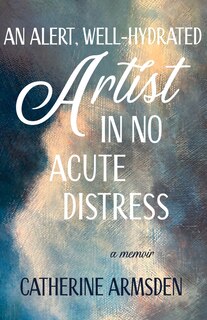 Front cover_An Alert, Well-Hydrated Artist in No Acute Distress
