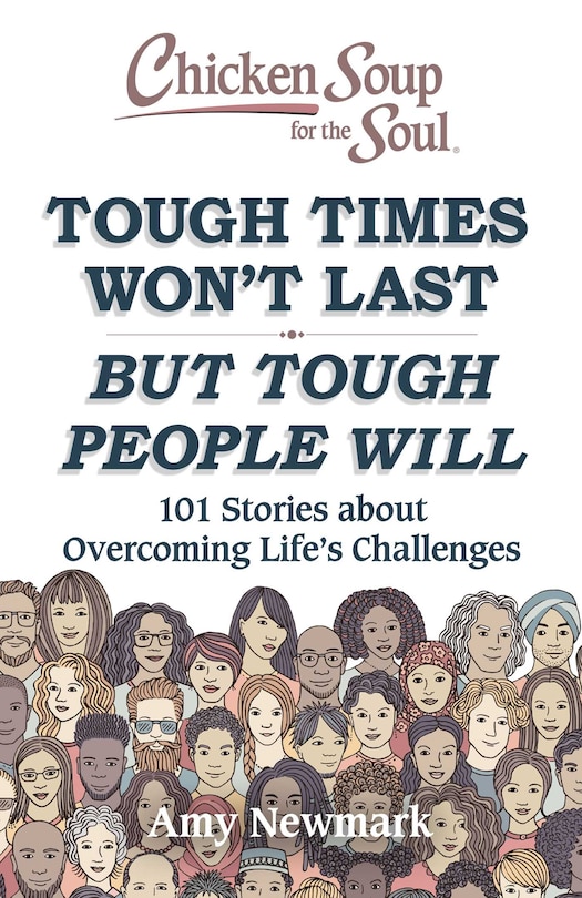 Chicken Soup For The Soul: Tough Times Won't Last But Tough People Will: 101 Stories About Overcoming Life's Challenges