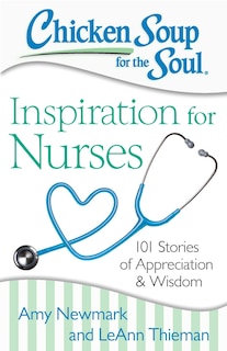 Chicken Soup for the Soul: Inspiration for Nurses: 101 Stories of Appreciation and Wisdom