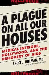 A Plague on All Our Houses: Medical Intrigue, Hollywood, and the Discovery of AIDS