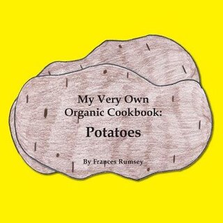 My Very Own Organic Cookbook: Potatoes