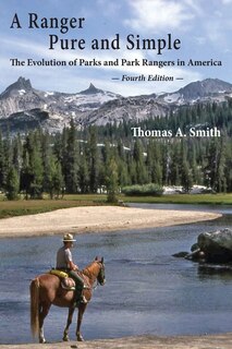 A Ranger Pure And Simple. The Evolution Of Parks And Park Rangers In America: Fourth Edition.
