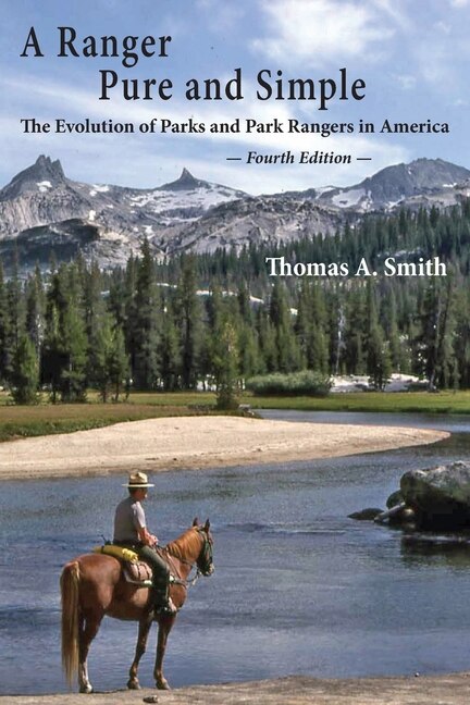 A Ranger Pure And Simple. The Evolution Of Parks And Park Rangers In America: Fourth Edition.
