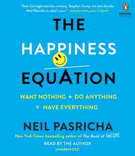 The Happiness Equation: Want Nothing + Do Anything = Have Everything by Neil Pasricha
