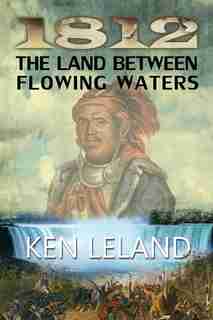 1812 The Land Between Flowing Waters by Ken Leland