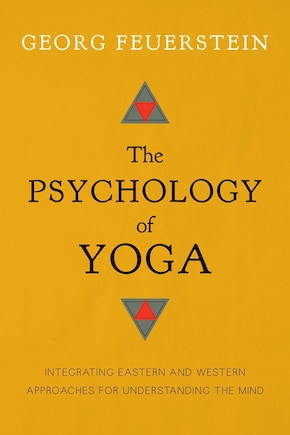 The Psychology Of Yoga: Integrating Eastern And Western Approaches For Understanding The Mind