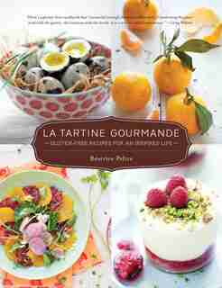 La Tartine Gourmande: Gluten-free Recipes For An Inspired Life by Beatrice Peltre