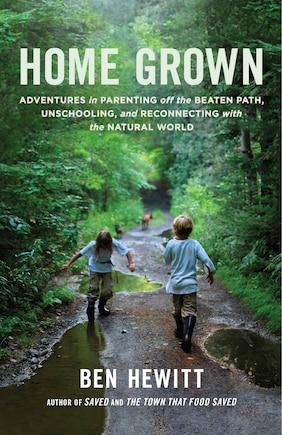 Home Grown: Adventures In Parenting Off The Beaten Path, Unschooling, And Reconnecting With The Natural World