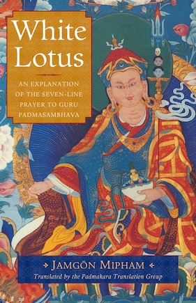 White Lotus: An Explanation Of The Seven-line Prayer To Guru Padmasambhava