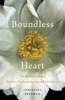 Boundless Heart: The Buddha's Path Of Kindness, Compassion, Joy, And Equanimity by Christina Feldman