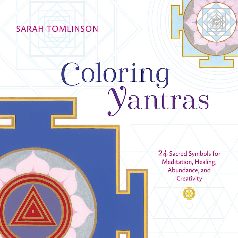 Coloring Yantras: 24 Sacred Symbols For Meditation, Healing, Abundance, And Creativity