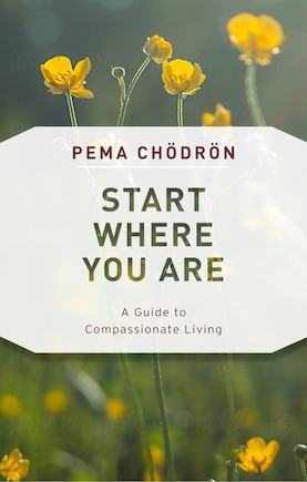 Start Where You Are: A Guide To Compassionate Living