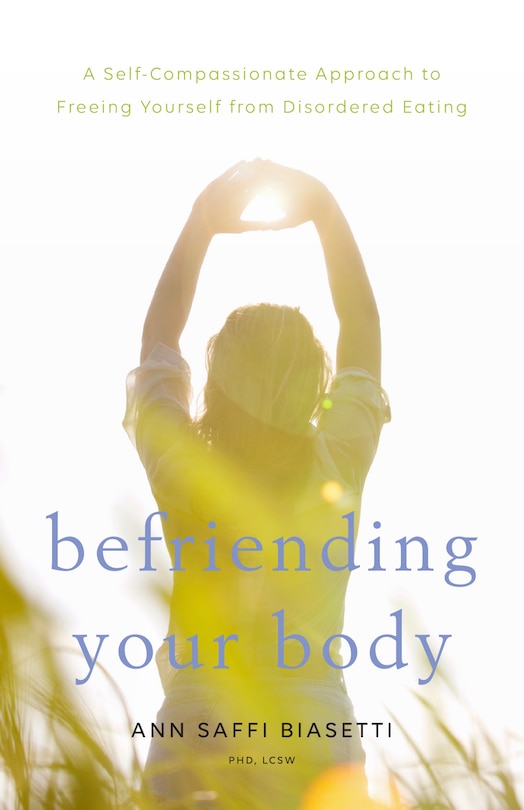 Befriending Your Body: A Self-compassionate Approach To Freeing Yourself From Disordered Eating