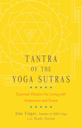 Tantra Of The Yoga Sutras: Essential Wisdom For Living With Awareness And Grace