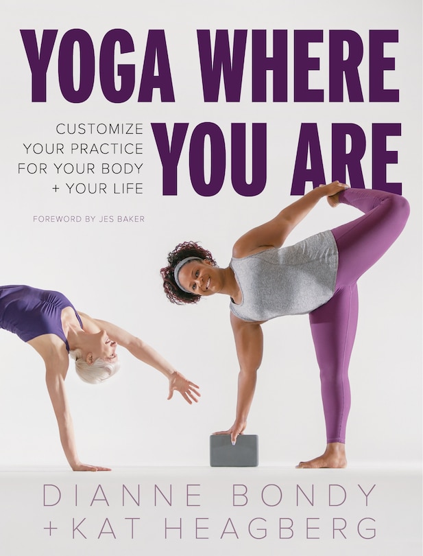 Yoga Where You Are: Customize Your Practice For Your Body And Your Life