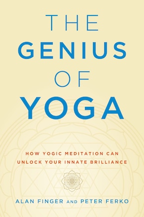 The Genius Of Yoga: How Yogic Meditation Can Unlock Your Innate Brilliance